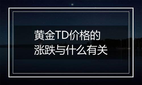 黄金TD价格的涨跌与什么有关