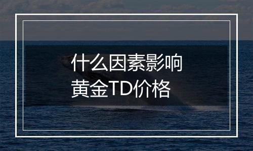 什么因素影响黄金TD价格