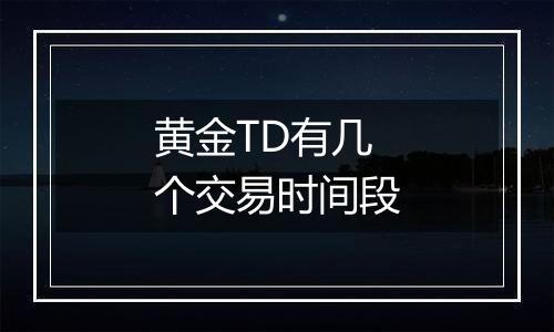 黄金TD有几个交易时间段