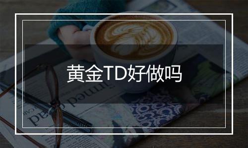 黄金TD好做吗