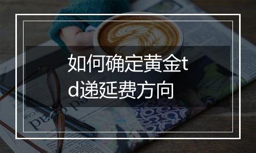 如何确定黄金td递延费方向