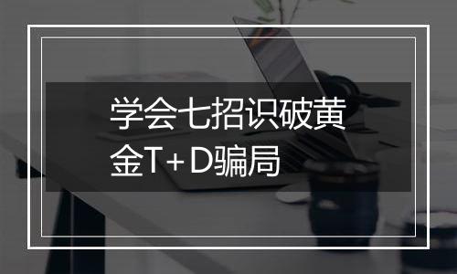 学会七招识破黄金T+D骗局