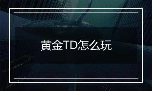 黄金TD怎么玩