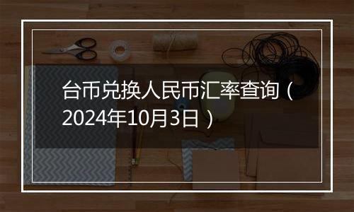 台币兑换人民币汇率查询（2024年10月3日）