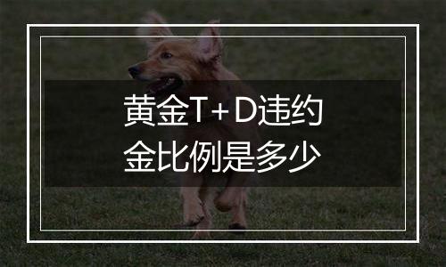 黄金T+D违约金比例是多少