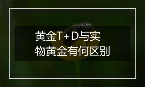 黄金T+D与实物黄金有何区别