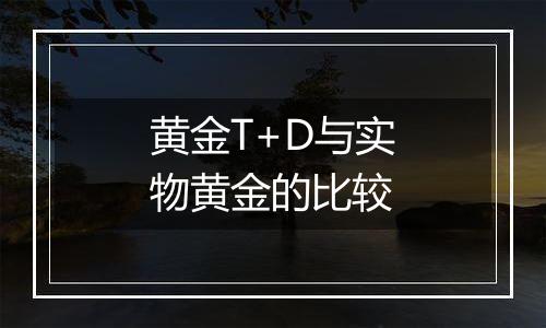 黄金T+D与实物黄金的比较