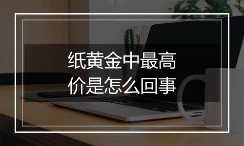 纸黄金中最高价是怎么回事