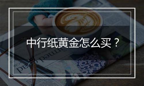 中行纸黄金怎么买？