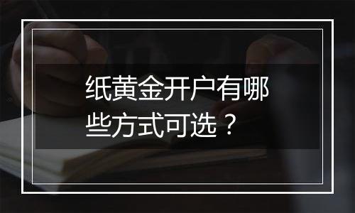 纸黄金开户有哪些方式可选？