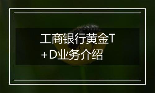 工商银行黄金T+D业务介绍