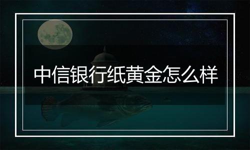 中信银行纸黄金怎么样