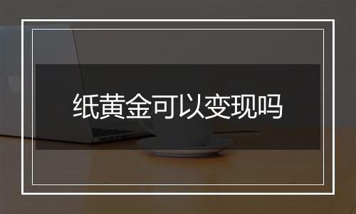 纸黄金可以变现吗