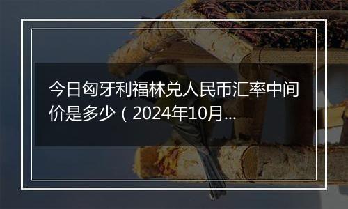 今日匈牙利福林兑人民币汇率中间价是多少（2024年10月2日）