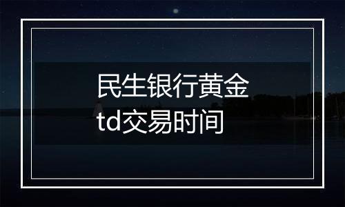 民生银行黄金td交易时间