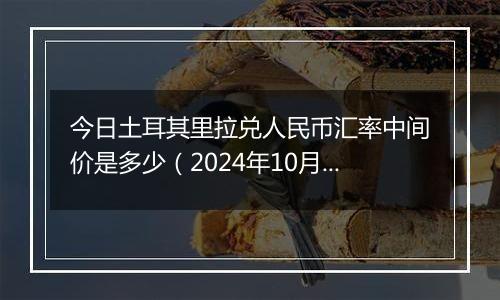 今日土耳其里拉兑人民币汇率中间价是多少（2024年10月2日）