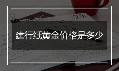 建行纸黄金价格是多少