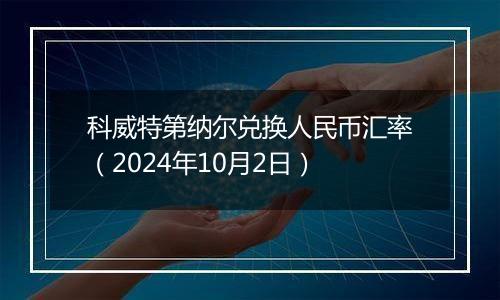 科威特第纳尔兑换人民币汇率（2024年10月2日）