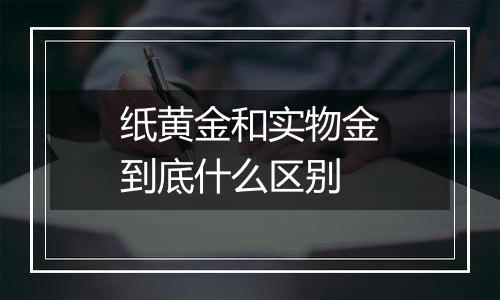 纸黄金和实物金到底什么区别