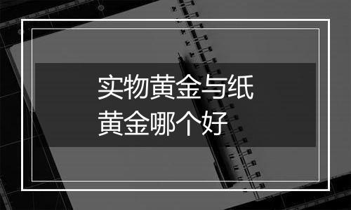 实物黄金与纸黄金哪个好