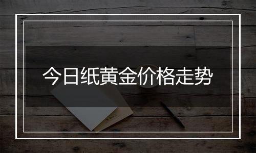 今日纸黄金价格走势