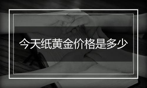 今天纸黄金价格是多少