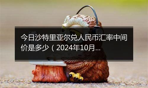 今日沙特里亚尔兑人民币汇率中间价是多少（2024年10月1日）