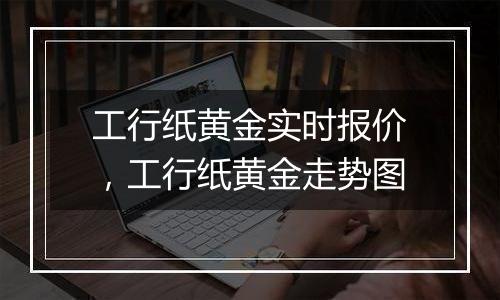 工行纸黄金实时报价，工行纸黄金走势图