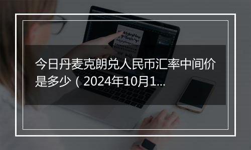 今日丹麦克朗兑人民币汇率中间价是多少（2024年10月1日）