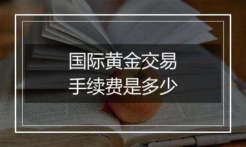 国际黄金交易手续费是多少