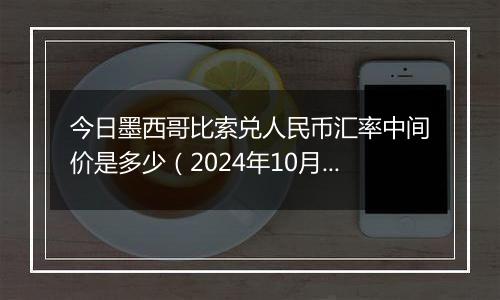 今日墨西哥比索兑人民币汇率中间价是多少（2024年10月1日）