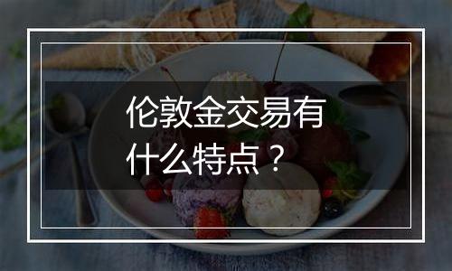 伦敦金交易有什么特点？