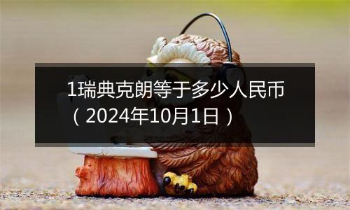 1瑞典克朗等于多少人民币（2024年10月1日）