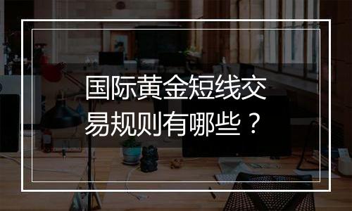 国际黄金短线交易规则有哪些？