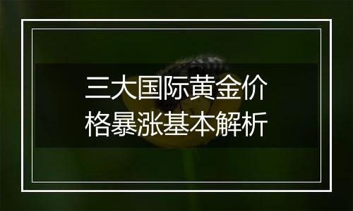 三大国际黄金价格暴涨基本解析