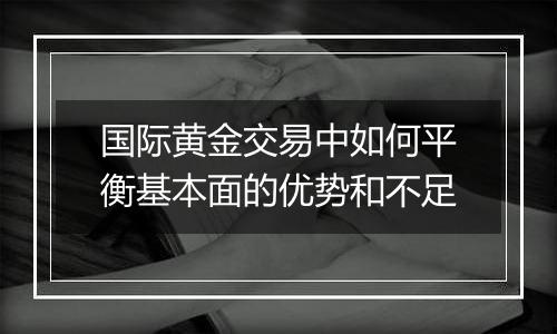 国际黄金交易中如何平衡基本面的优势和不足