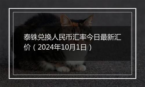 泰铢兑换人民币汇率今日最新汇价（2024年10月1日）