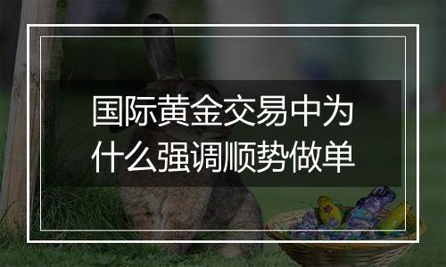 国际黄金交易中为什么强调顺势做单