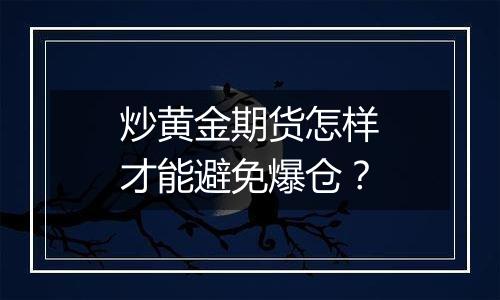 炒黄金期货怎样才能避免爆仓？