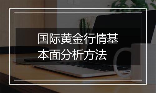 国际黄金行情基本面分析方法