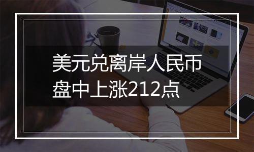 美元兑离岸人民币盘中上涨212点