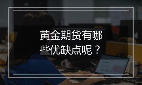 黄金期货有哪些优缺点呢？