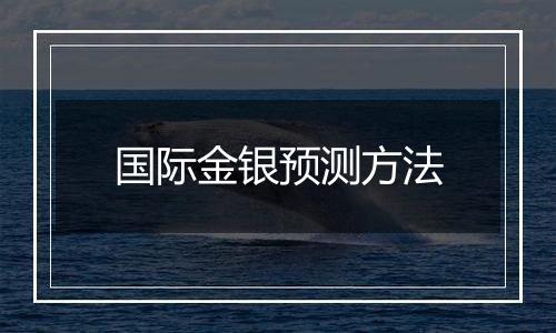 国际金银预测方法