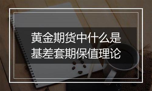 黄金期货中什么是基差套期保值理论