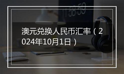 澳元兑换人民币汇率（2024年10月1日）