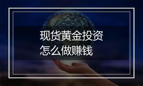 现货黄金投资怎么做赚钱