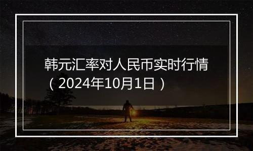 韩元汇率对人民币实时行情（2024年10月1日）