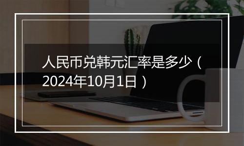 人民币兑韩元汇率是多少（2024年10月1日）