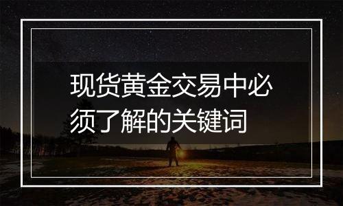 现货黄金交易中必须了解的关键词