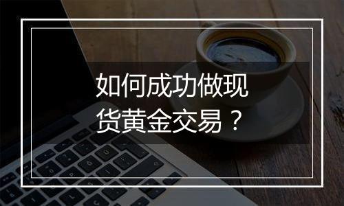 如何成功做现货黄金交易？